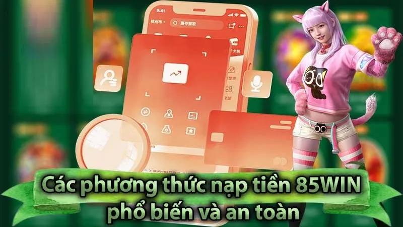 Nạp Tiền 85WIN 1 Các phương thức nạp tiền 85WIN đang hỗ trợ