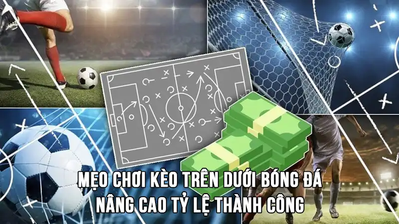 Kèo trên dưới là gì? Mẹo chơi kèo nâng tỷ lệ thành công 3 Mẹo chơi kèo trên dưới bóng đá nâng cao tỷ lệ thành công