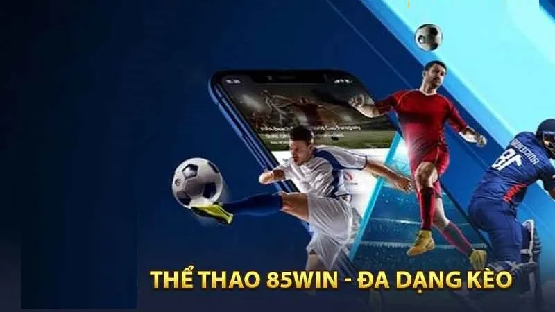 85WIN 5 Rất nhiều kèo thơm tại sảnh Thể thao 85WIN